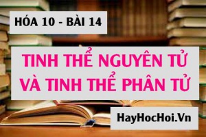 Tinh thể nguyên tử là gì? tinh thể phân tử là gì? cho ví dụ và bài tập về tinh thể nguyên tử - Hóa 10 bài 14